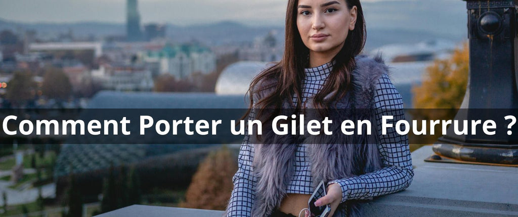 Comment Porter un Gilet Sans Manches en Fourrure ?